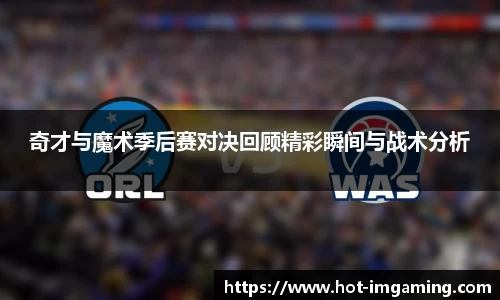 奇才与魔术季后赛对决回顾精彩瞬间与战术分析